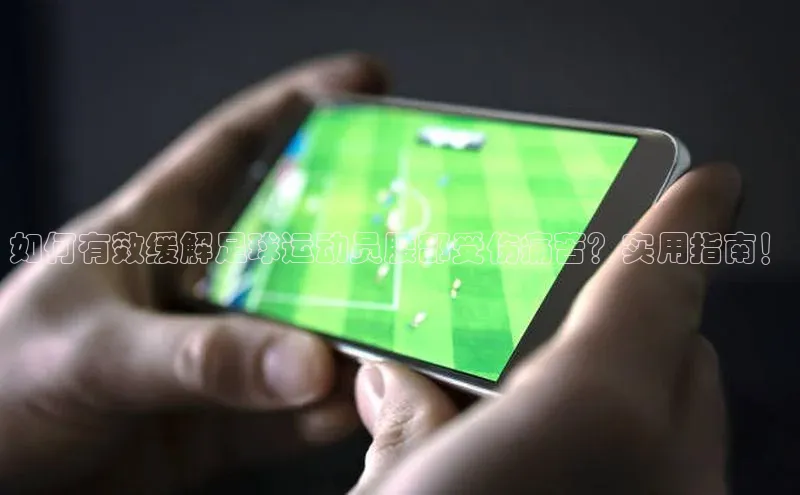 龙8线上官网梯哥哥科技如何有效缓解足球运动员腰部受伤痛苦？实用指南！