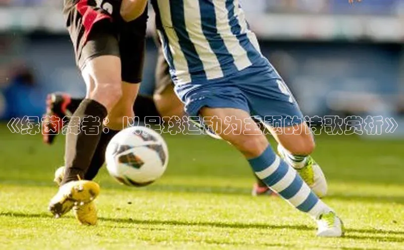 头号玩家app官方正版下载百度移动开放平台《绿茵舞者：以足球运动为主题的诗歌赏析》