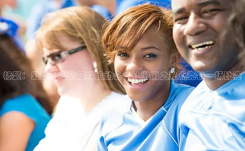 头号玩家唯一官网官方版光魔科技标题：激动人心的足球运动会：让激励之光点亮每一场比赛