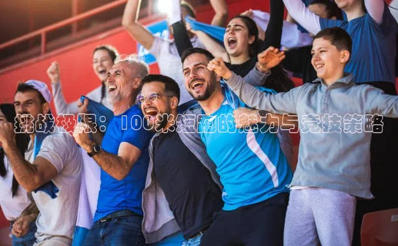 long8唯一官方网站登录头号玩家百度教育挑战极限：100米短跑的魅力与竞技策略