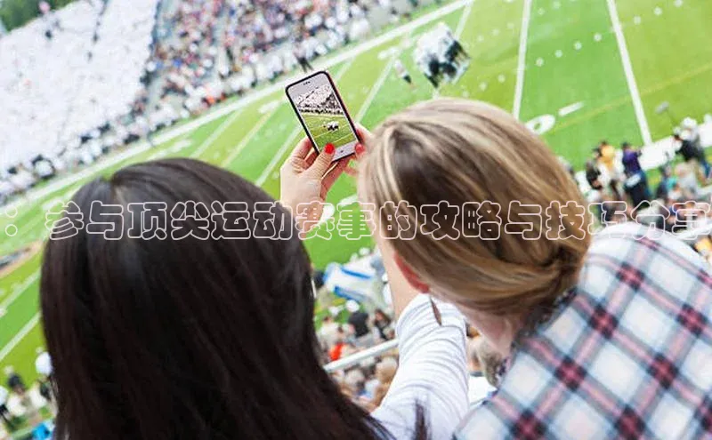 龙8国际电子平台携程：参与顶尖运动赛事的攻略与技巧分享