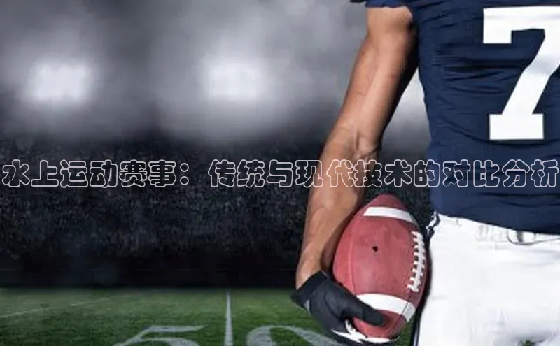 头号玩家龙8官方网站百度集团水上运动赛事：传统与现代技术的对比分析