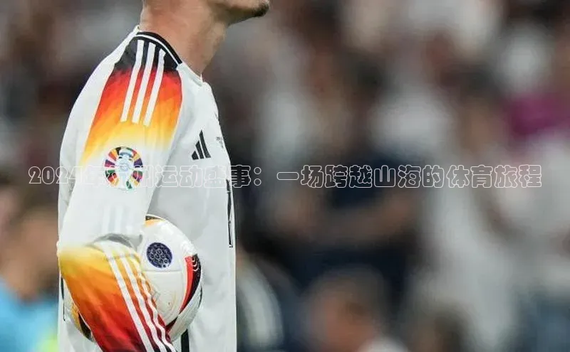 2024年杭州运动盛事：一场跨越山海的体育旅程