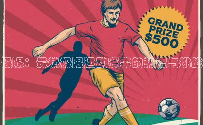 极限：最热极限运动赛事的热度与挑战