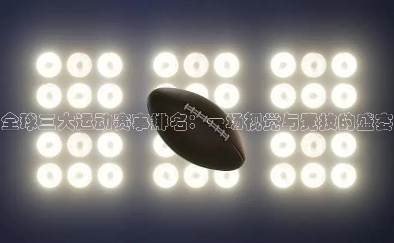 全球三大运动赛事排名：一场视觉与竞技的盛宴