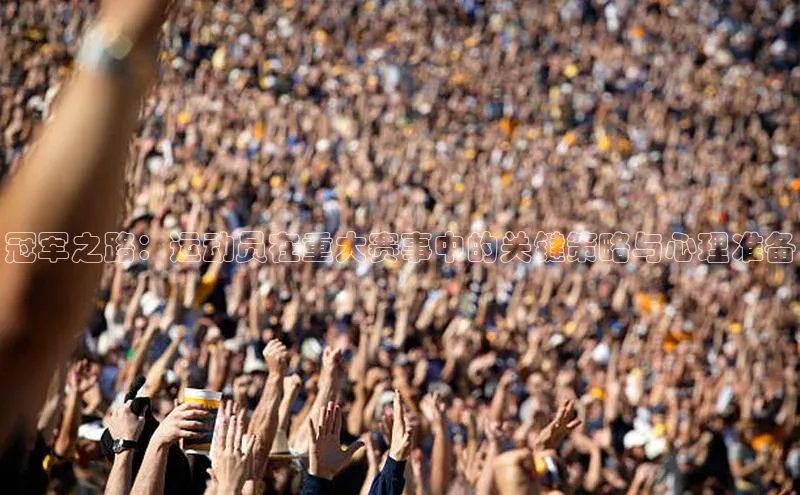 冠军之路：运动员在重大赛事中的关键策略与心理准备