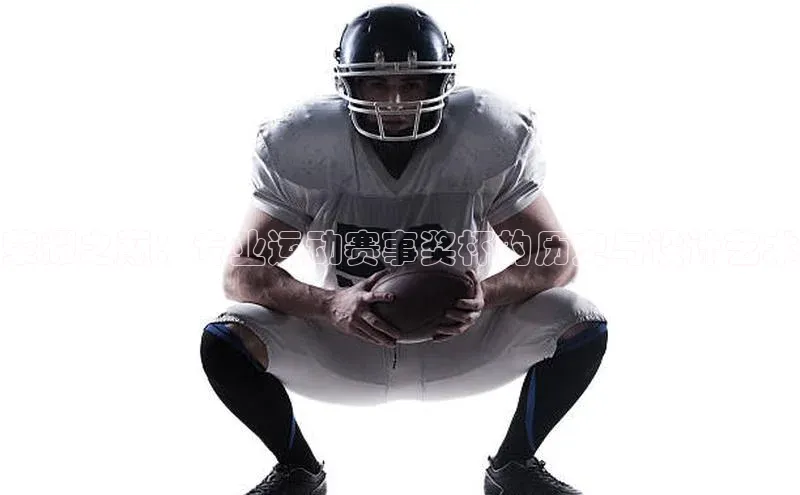 荣耀之巅：专业运动赛事奖杯的历史与设计艺术