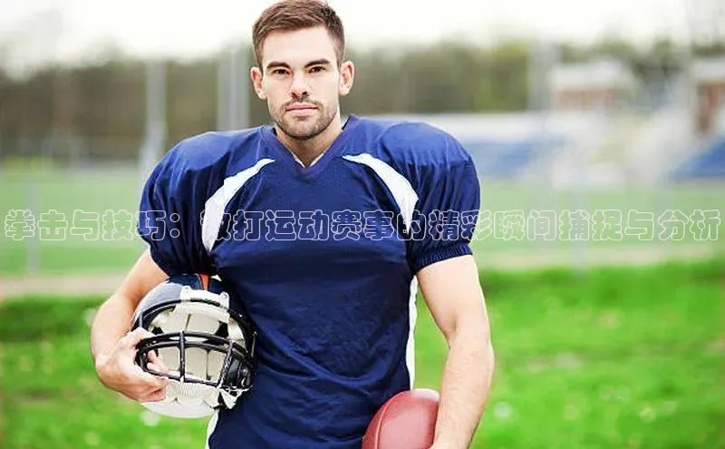 拳击与技巧：散打运动赛事的精彩瞬间捕捉与分析