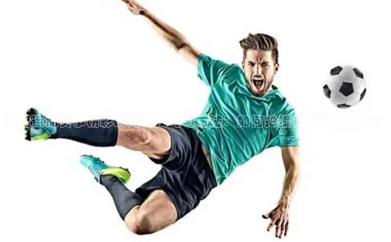 拍出运动赛事精彩瞬间的技巧与方法：如何拍摄得更有吸引力？