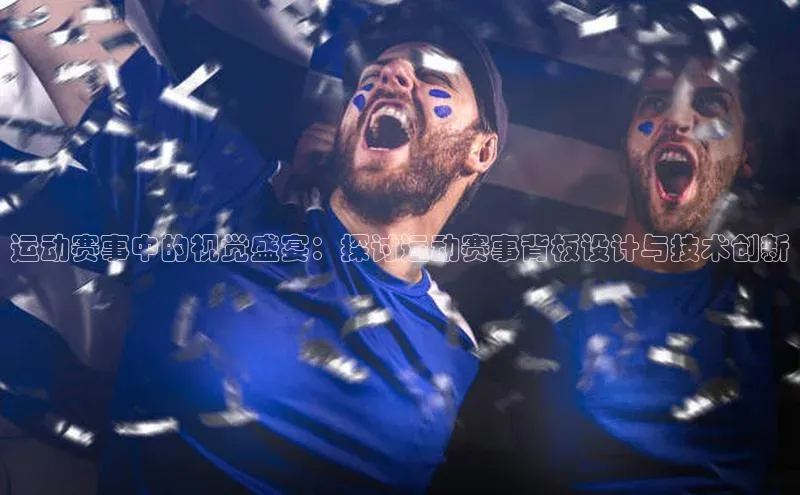 运动赛事中的视觉盛宴：探讨运动赛事背板设计与技术创新