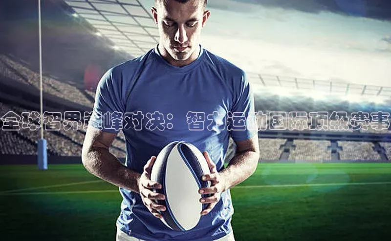 全球智界巅峰对决：智力运动国际顶级赛事